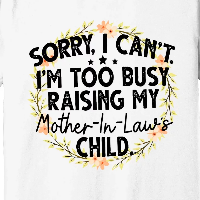 Sorry I CanT IM Too Busy Raising My MotherinlawS Child Premium T-Shirt