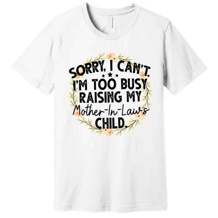 Sorry I CanT IM Too Busy Raising My MotherinlawS Child Premium T-Shirt