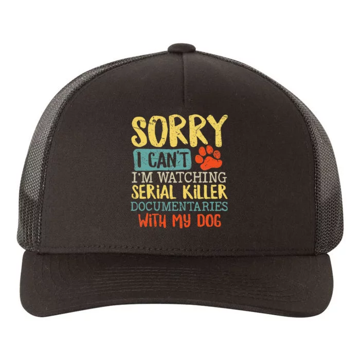 Sorry I Can't I'm Watching Serial Killer Documentaries Dog Yupoong Adult 5-Panel Trucker Hat