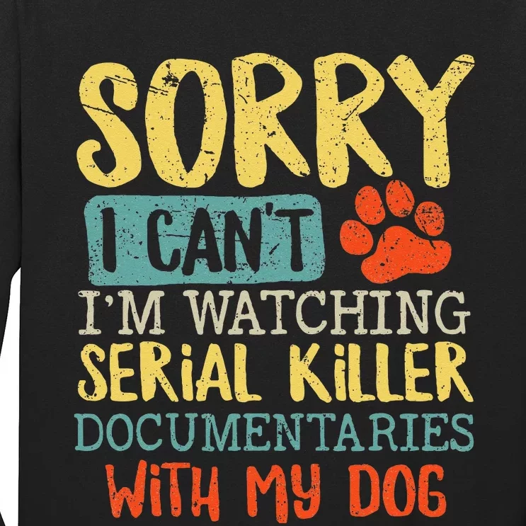 Sorry I Can't I'm Watching Serial Killer Documentaries Dog Long Sleeve Shirt