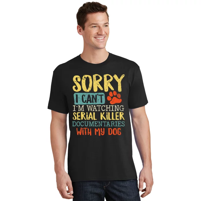 Sorry I Can't I'm Watching Serial Killer Documentaries Dog T-Shirt