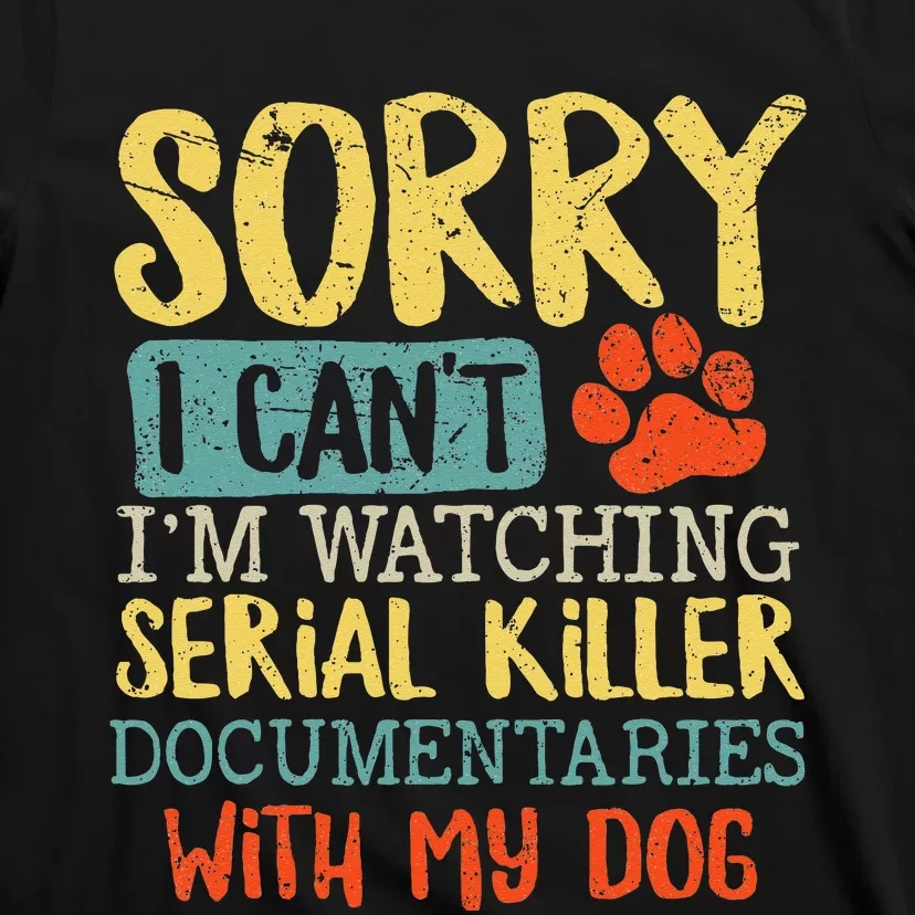 Sorry I Can't I'm Watching Serial Killer Documentaries Dog T-Shirt