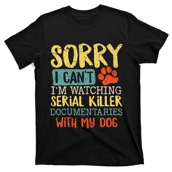 Sorry I Can't I'm Watching Serial Killer Documentaries Dog T-Shirt