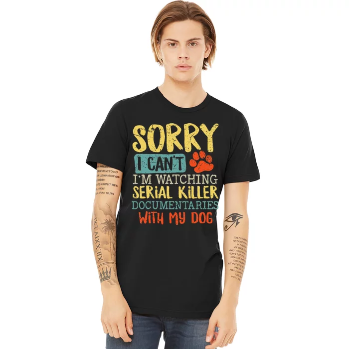 Sorry I Can't I'm Watching Serial Killer Documentaries Dog Premium T-Shirt