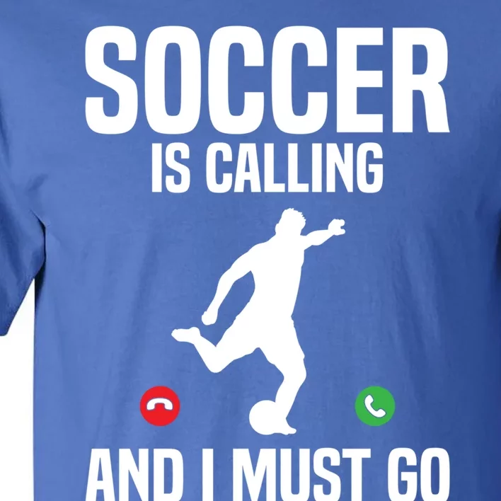 Soccer Is Calling And I Must Go Soccer Player Sports Gift Tall T-Shirt