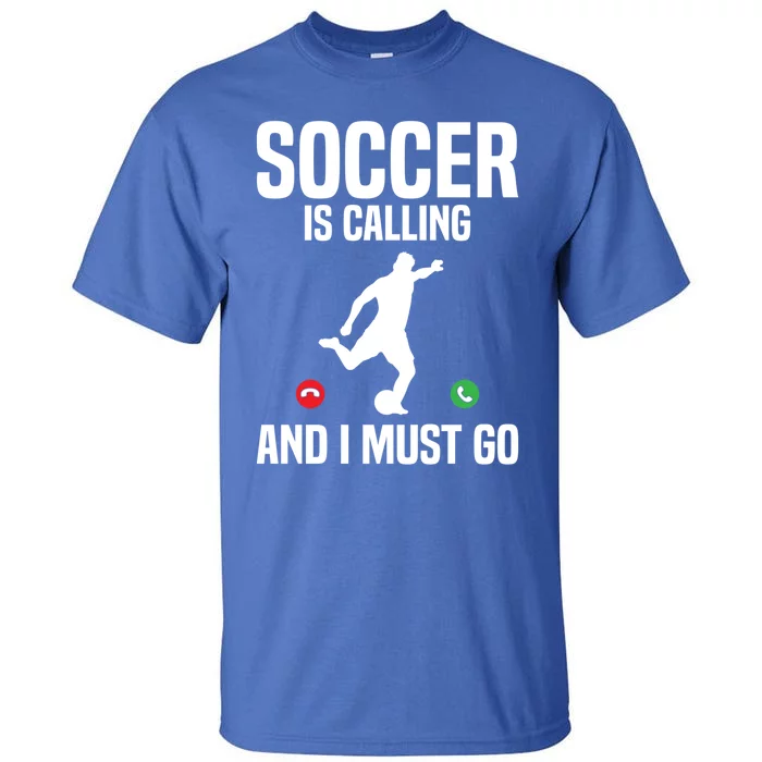 Soccer Is Calling And I Must Go Soccer Player Sports Gift Tall T-Shirt