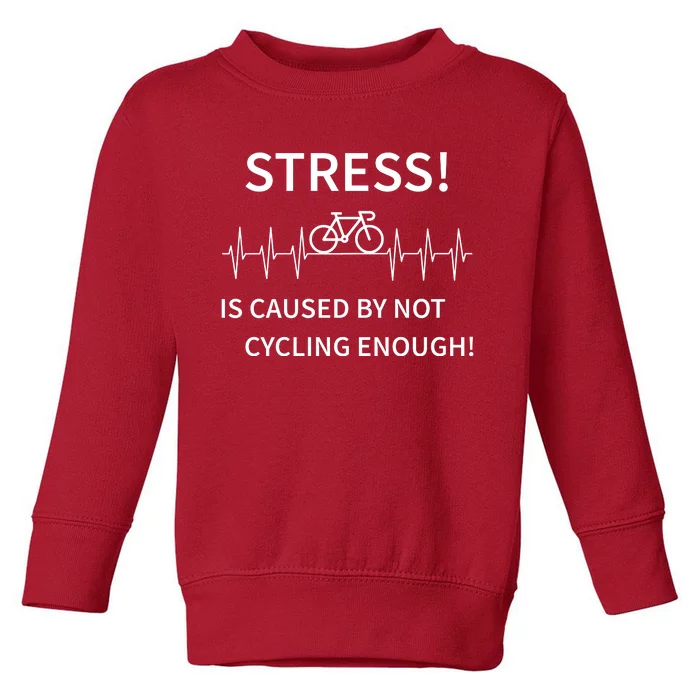 Stress Is Caused By Not Cycling Enough Toddler Sweatshirt