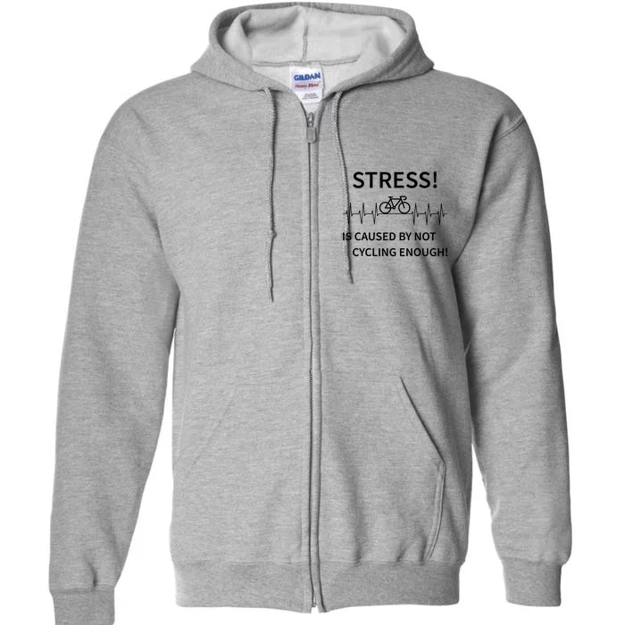 Stress Is Caused By Not Cycling Enough Full Zip Hoodie