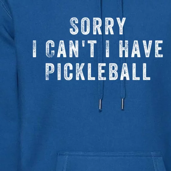 Sorry I Can't I Have Pickleball Funny Gift Premium Hoodie