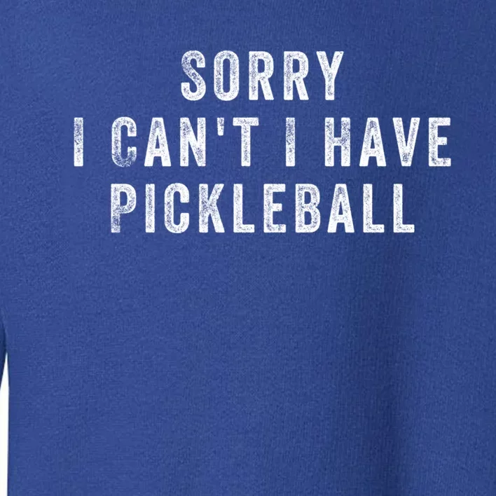 Sorry I Can't I Have Pickleball Funny Gift Toddler Sweatshirt