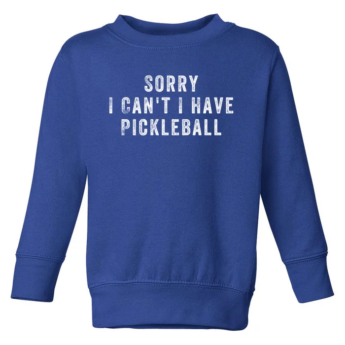 Sorry I Can't I Have Pickleball Funny Gift Toddler Sweatshirt