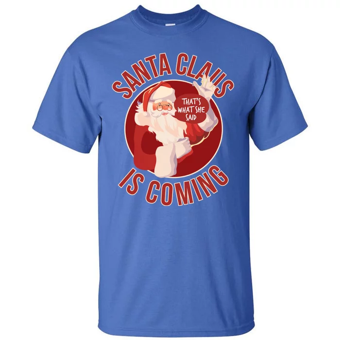 Santa Is Coming Thats What She Said Tall T-Shirt