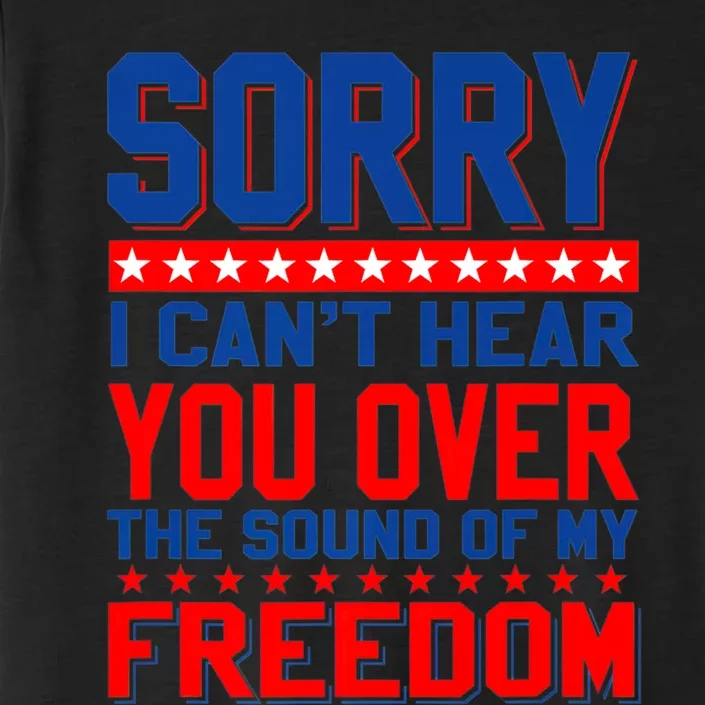 Sorry I Cant Hear You Over The Sound Of My Freedom ChromaSoft Performance T-Shirt