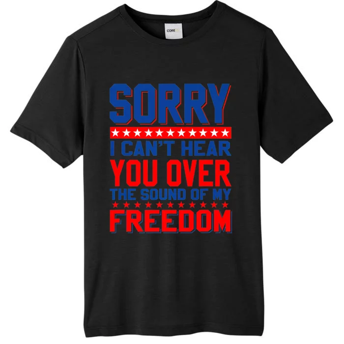 Sorry I Cant Hear You Over The Sound Of My Freedom ChromaSoft Performance T-Shirt