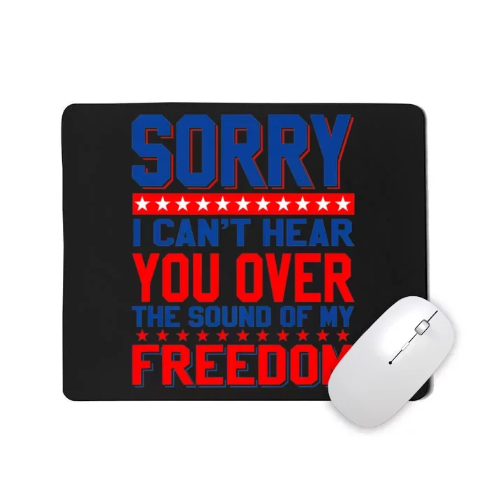 Sorry I Cant Hear You Over The Sound Of My Freedom Mousepad