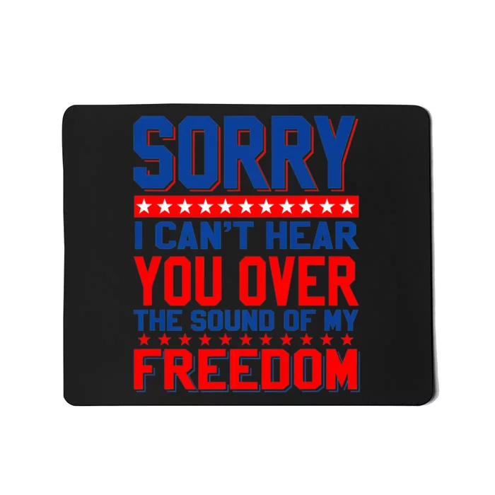 Sorry I Cant Hear You Over The Sound Of My Freedom Mousepad