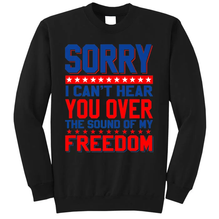 Sorry I Cant Hear You Over The Sound Of My Freedom Tall Sweatshirt