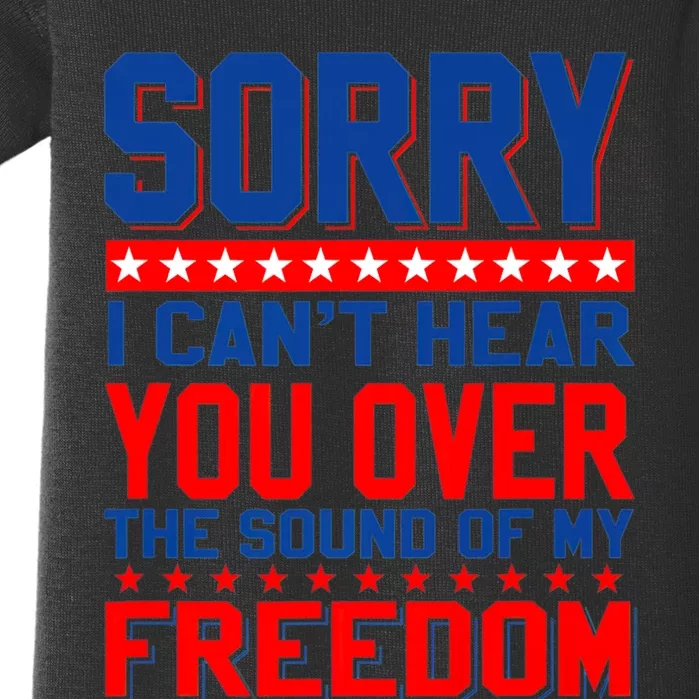 Sorry I Cant Hear You Over The Sound Of My Freedom Baby Bodysuit