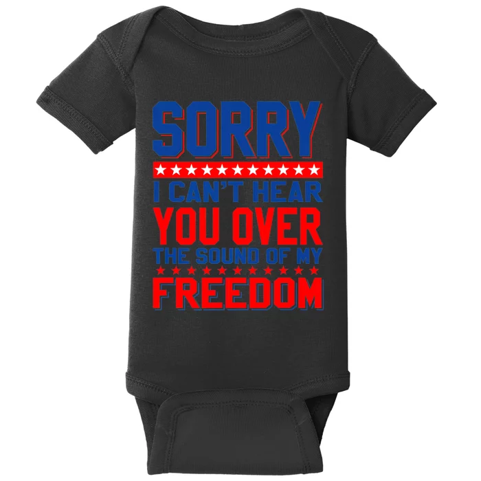 Sorry I Cant Hear You Over The Sound Of My Freedom Baby Bodysuit