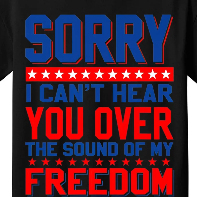 Sorry I Cant Hear You Over The Sound Of My Freedom Kids T-Shirt