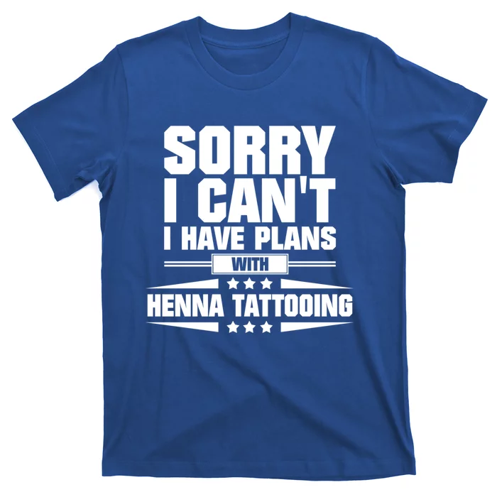 Sorry I CanT I Have Plans With Henna Tattooing Funny Gift T-Shirt