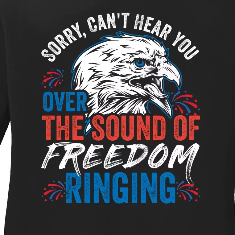 Sorry I Cant Hear You Over The Sound Of Freedom Ringing Ladies Long Sleeve Shirt