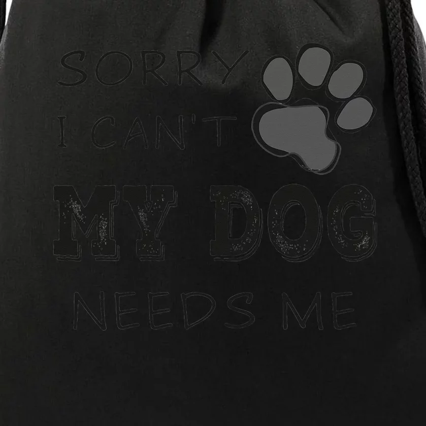 Sorry i Can't My Dog Needs Me Funny Dogs Drawstring Bag