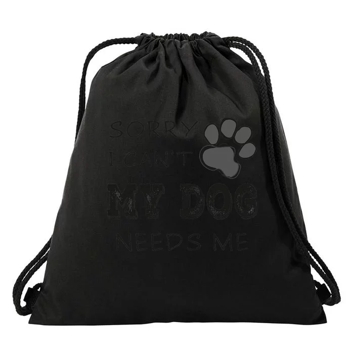 Sorry i Can't My Dog Needs Me Funny Dogs Drawstring Bag