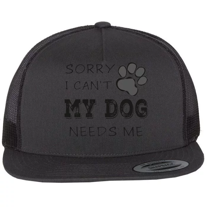 Sorry i Can't My Dog Needs Me Funny Dogs Flat Bill Trucker Hat