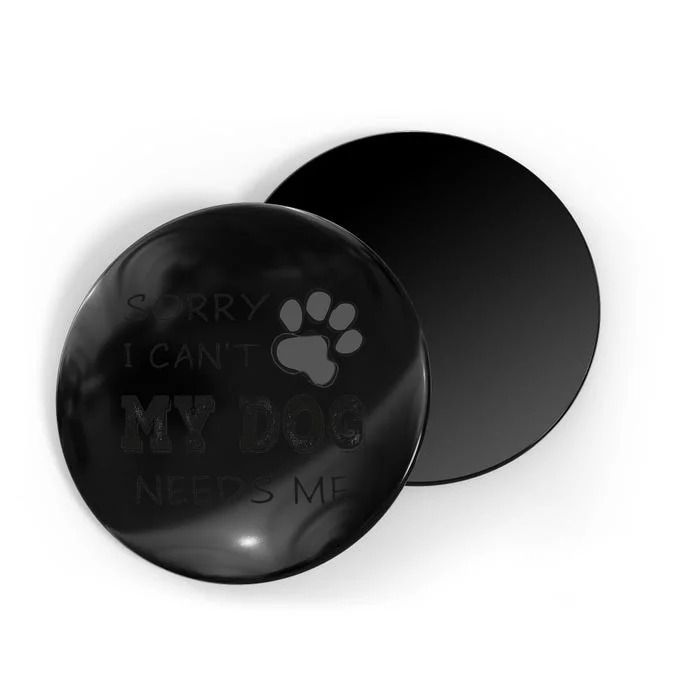 Sorry i Can't My Dog Needs Me Funny Dogs Magnet