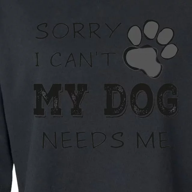 Sorry i Can't My Dog Needs Me Funny Dogs Cropped Pullover Crew