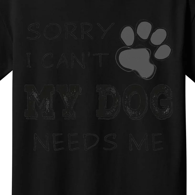 Sorry i Can't My Dog Needs Me Funny Dogs Kids T-Shirt