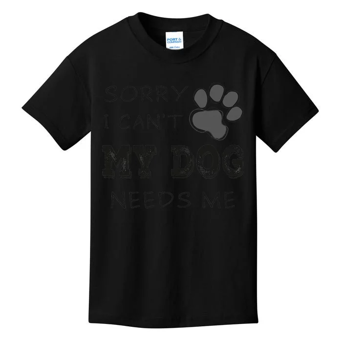 Sorry i Can't My Dog Needs Me Funny Dogs Kids T-Shirt