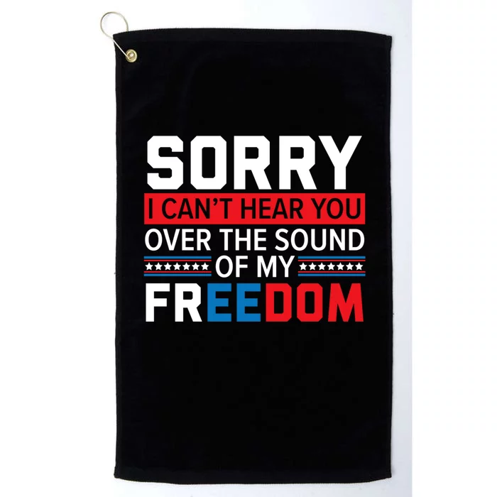 Sorry I Can't Hear You Over The Sound Of My Freedom 4th July Platinum Collection Golf Towel