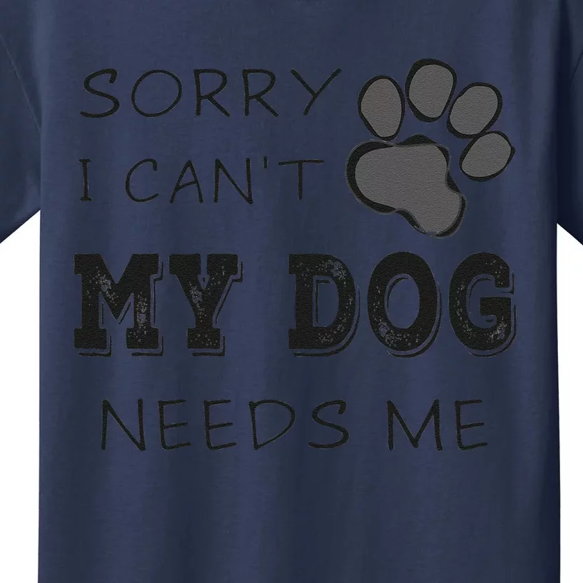 Sorry I Cant My Dog Needs Me Funny Dogs Kids T-Shirt