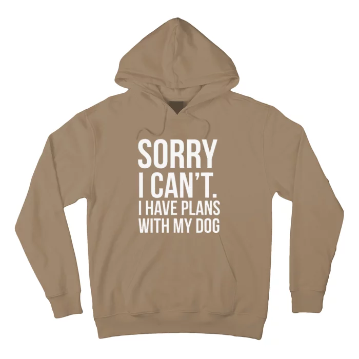 Sorry I Cant. I Have Plans With My Dog Funny Excuse Hoodie