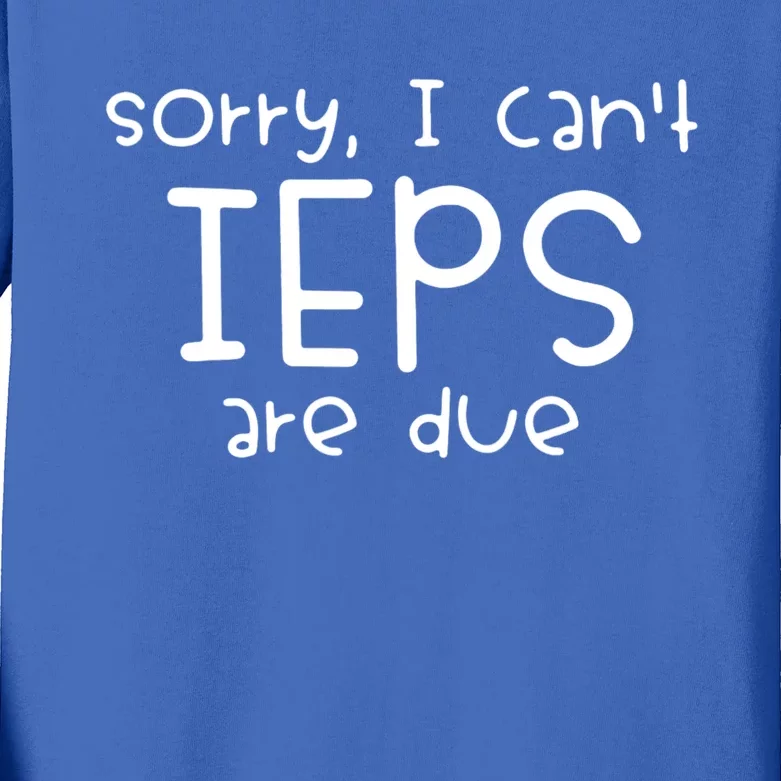 Sorry I Cant Ieps Are Due Cute Elementary Teacher Iep Kids Long Sleeve Shirt