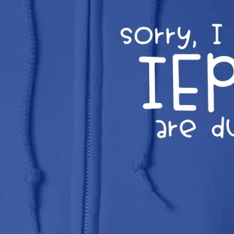 Sorry I Cant Ieps Are Due Cute Elementary Teacher Iep Full Zip Hoodie