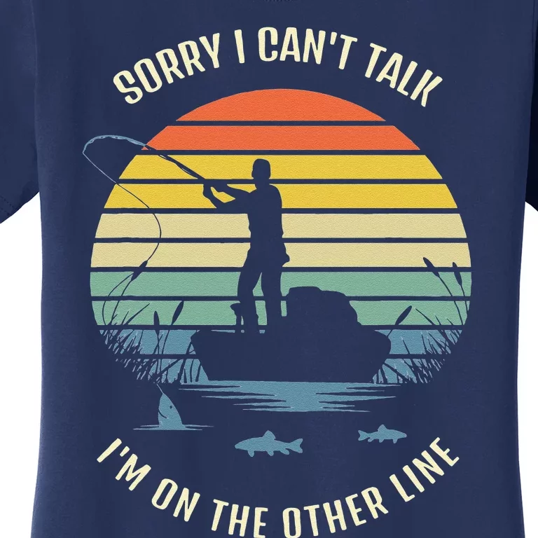 Sorry I Can't Talk I'm On The Other Line, Fishing Women's T-Shirt