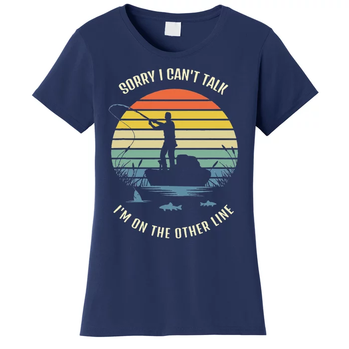 Sorry I Can't Talk I'm On The Other Line, Fishing Women's T-Shirt