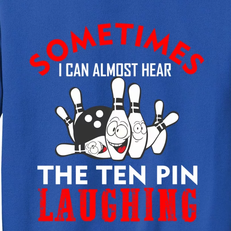 Sometimes I Can Almost Hear The Ten Pin Laughing Funny Gift Tall Sweatshirt