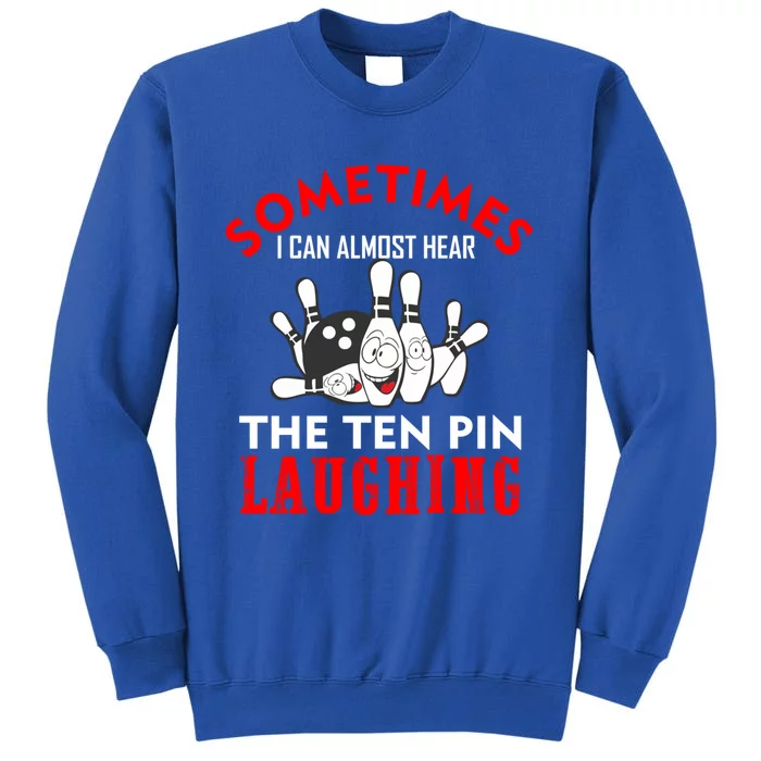 Sometimes I Can Almost Hear The Ten Pin Laughing Funny Gift Tall Sweatshirt