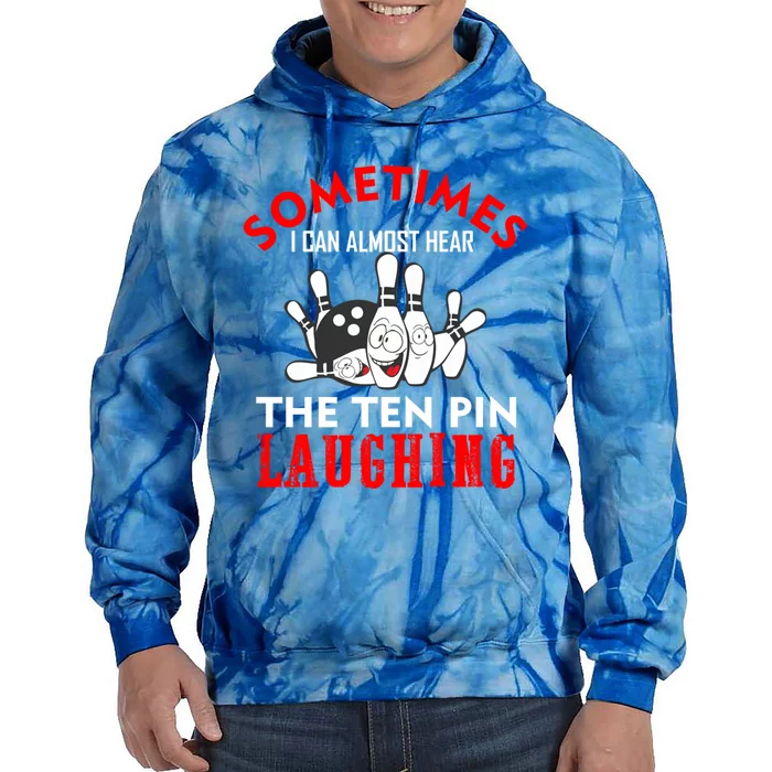 Sometimes I Can Almost Hear The Ten Pin Laughing Funny Gift Tie Dye Hoodie