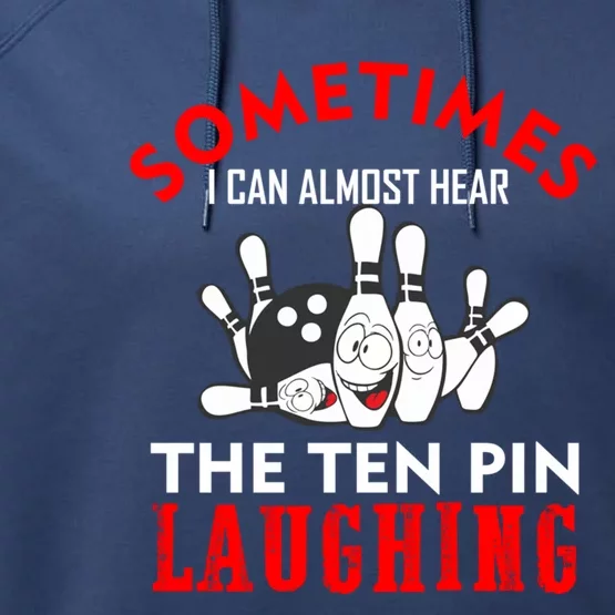 Sometimes I Can Almost Hear The Ten Pin Laughing Funny Gift Performance Fleece Hoodie