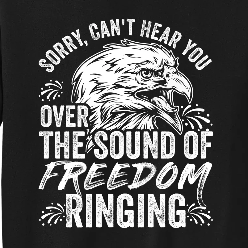 Sorry I Cant Hear You Over The Sound Of Freedom Ringing Sweatshirt