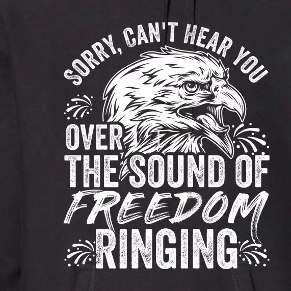 Sorry I Cant Hear You Over The Sound Of Freedom Ringing Premium Hoodie