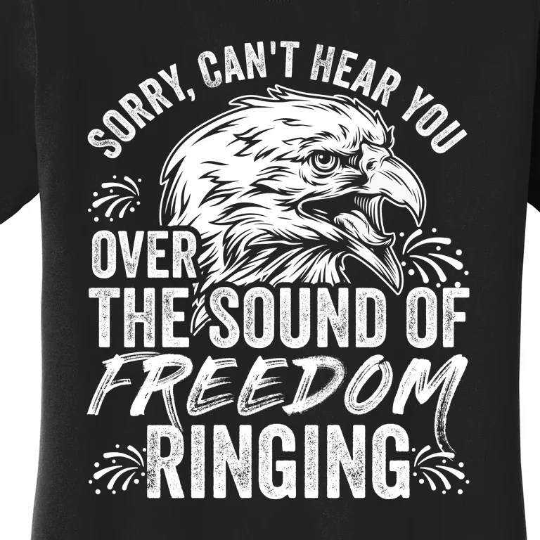 Sorry I Cant Hear You Over The Sound Of Freedom Ringing Women's T-Shirt