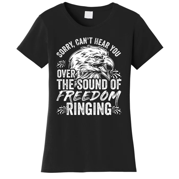 Sorry I Cant Hear You Over The Sound Of Freedom Ringing Women's T-Shirt