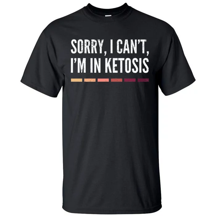 Sorry I CanT IM In Ketosis Funny Keto Tall T-Shirt