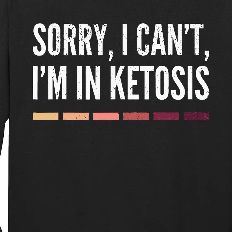 Sorry I CanT IM In Ketosis Funny Keto Tall Long Sleeve T-Shirt